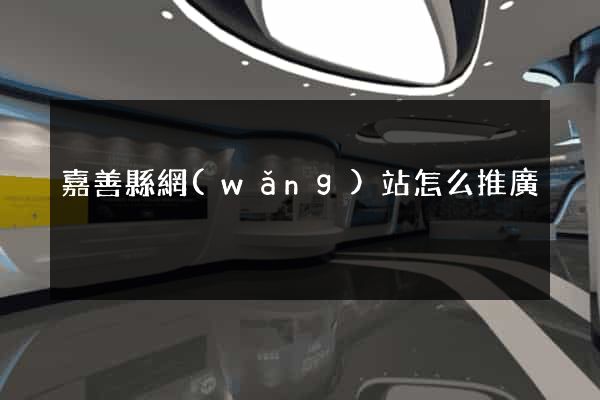 嘉善縣網(wǎng)站怎么推廣