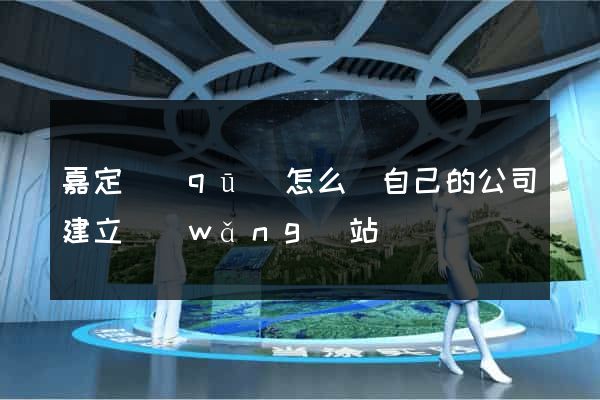 嘉定區(qū)怎么給自己的公司建立網(wǎng)站