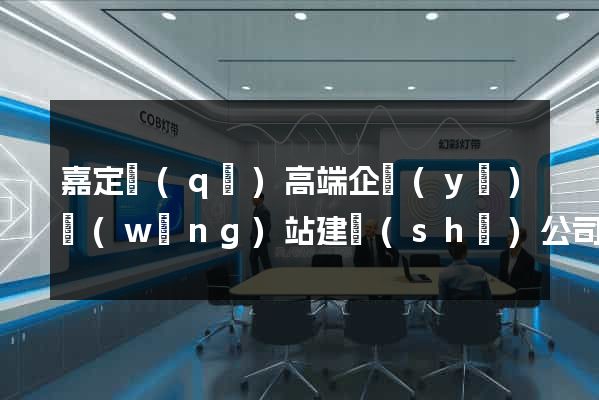 嘉定區(qū)高端企業(yè)網(wǎng)站建設(shè)公司