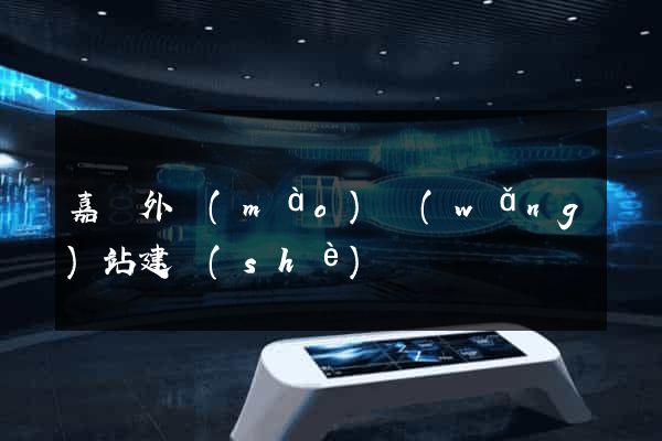 嘉興外貿(mào)網(wǎng)站建設(shè)