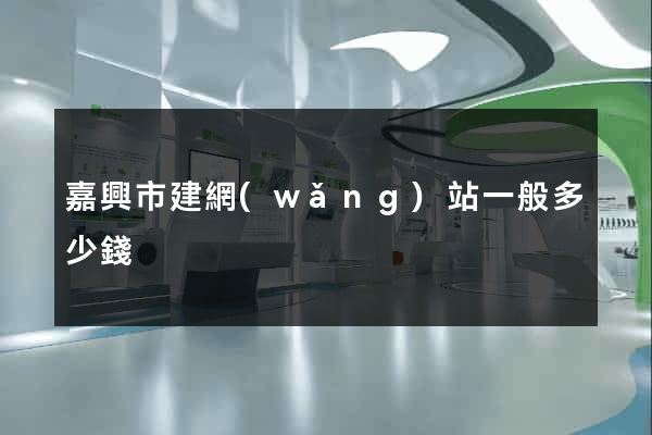 嘉興市建網(wǎng)站一般多少錢