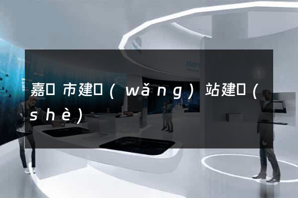 嘉興市建網(wǎng)站建設(shè)