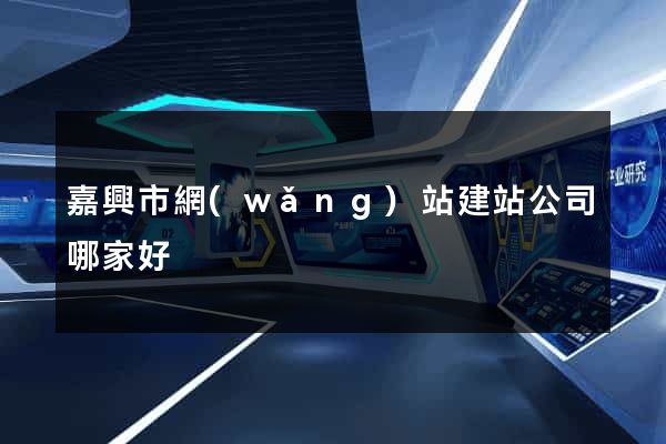 嘉興市網(wǎng)站建站公司哪家好