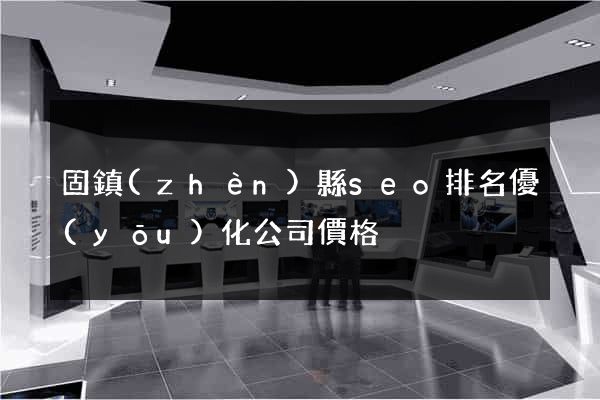 固鎮(zhèn)縣seo排名優(yōu)化公司價格