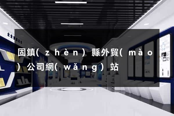 固鎮(zhèn)縣外貿(mào)公司網(wǎng)站
