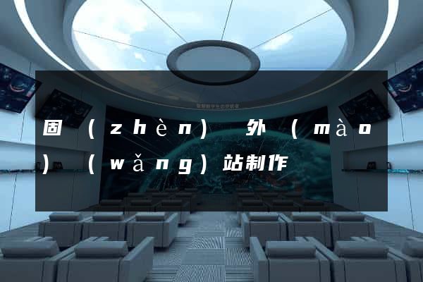 固鎮(zhèn)縣外貿(mào)網(wǎng)站制作
