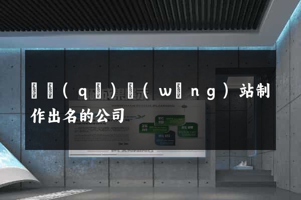 園區(qū)網(wǎng)站制作出名的公司