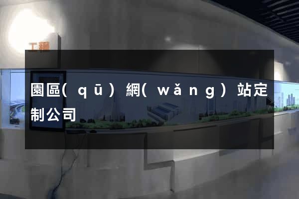 園區(qū)網(wǎng)站定制公司
