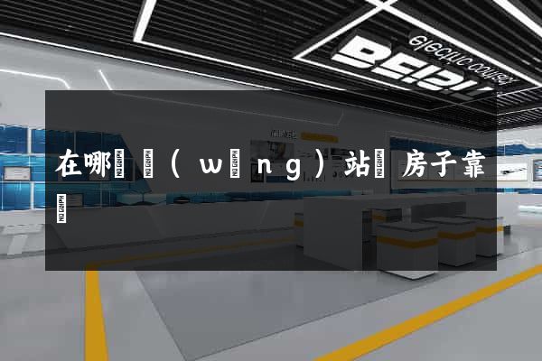 在哪個網(wǎng)站買房子靠譜
