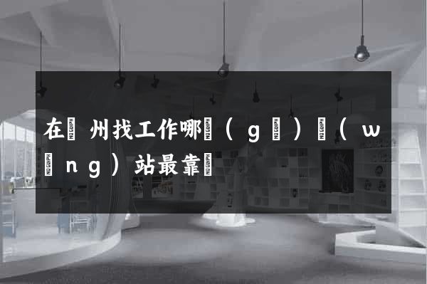在蘇州找工作哪個(gè)網(wǎng)站最靠譜