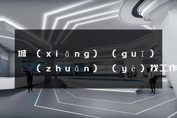 城鄉(xiāng)規(guī)劃專(zhuān)業(yè)找工作的網(wǎng)站