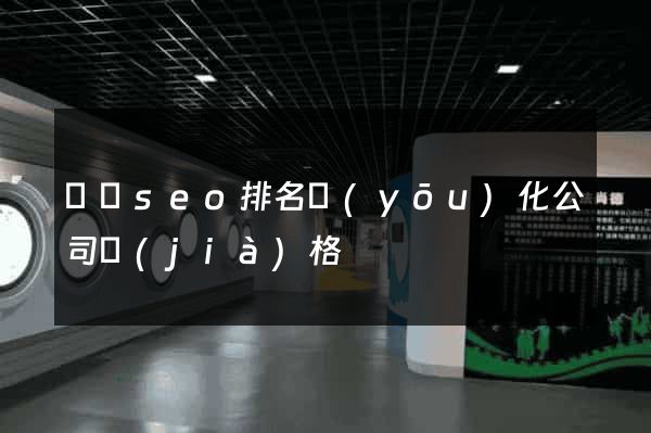 壽縣seo排名優(yōu)化公司價(jià)格