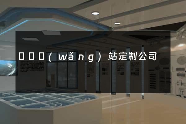 壽縣網(wǎng)站定制公司