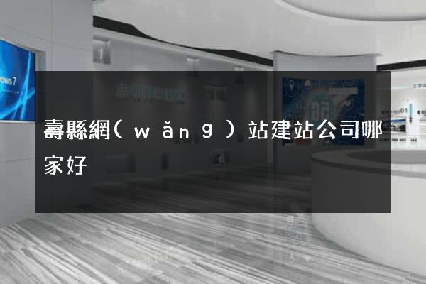 壽縣網(wǎng)站建站公司哪家好