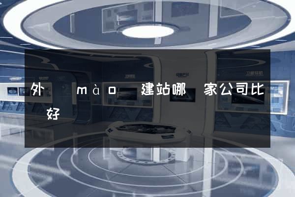 外貿(mào)建站哪幾家公司比較好