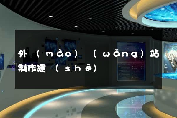 外貿(mào)網(wǎng)站制作建設(shè)