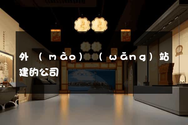 外貿(mào)網(wǎng)站建的公司