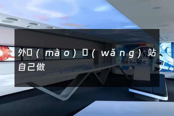 外貿(mào)網(wǎng)站自己做