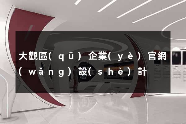 大觀區(qū)企業(yè)官網(wǎng)設(shè)計