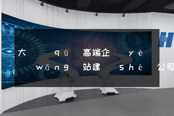 大觀區(qū)高端企業(yè)網(wǎng)站建設(shè)公司