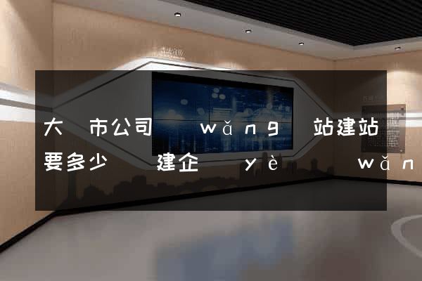 大豐市公司網(wǎng)站建站要多少錢(建企業(yè)網(wǎng)站多少錢)