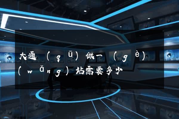 大通區(qū)做一個(gè)網(wǎng)站需要多少錢