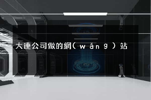 大連公司做的網(wǎng)站