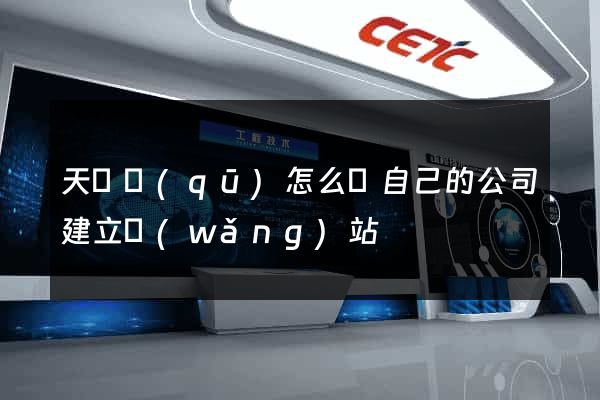 天寧區(qū)怎么給自己的公司建立網(wǎng)站