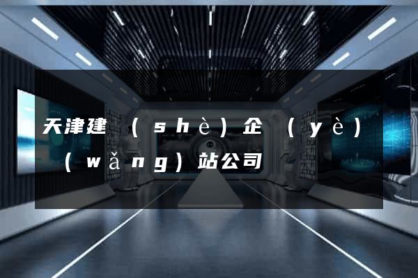 天津建設(shè)企業(yè)網(wǎng)站公司