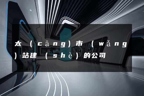 太倉(cāng)市網(wǎng)站建設(shè)的公司