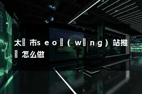 太倉市seo網(wǎng)站推廣怎么做
