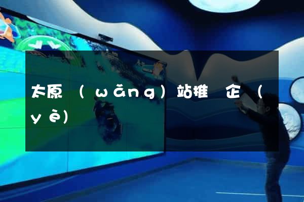 太原網(wǎng)站推廣企業(yè)