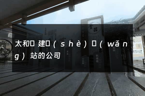 太和縣建設(shè)網(wǎng)站的公司