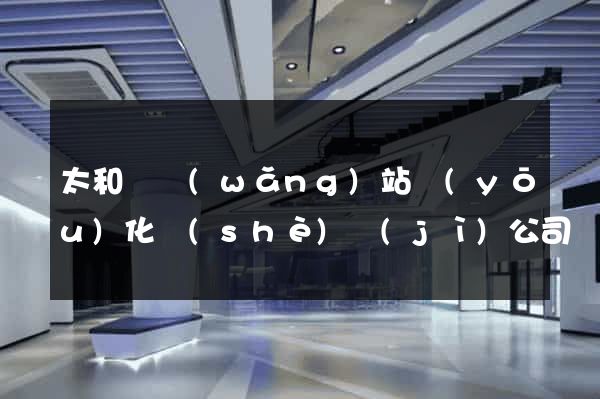太和縣網(wǎng)站優(yōu)化設(shè)計(jì)公司