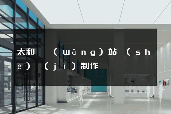 太和縣網(wǎng)站設(shè)計(jì)制作