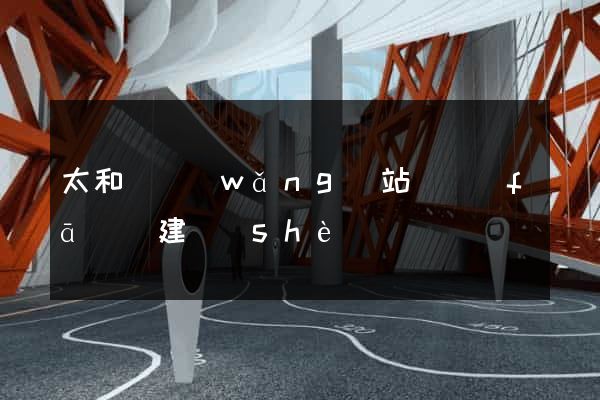 太和縣網(wǎng)站開發(fā)與建設(shè)