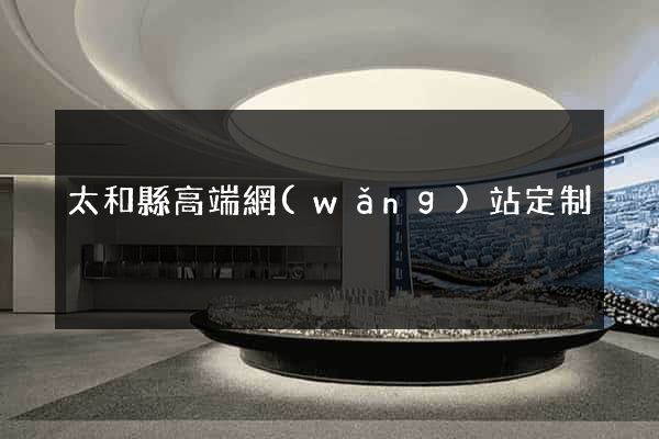 太和縣高端網(wǎng)站定制