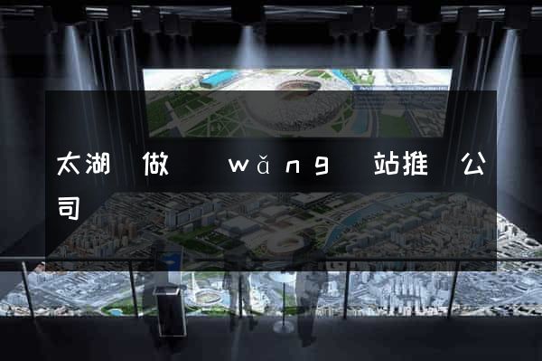 太湖縣做網(wǎng)站推廣公司