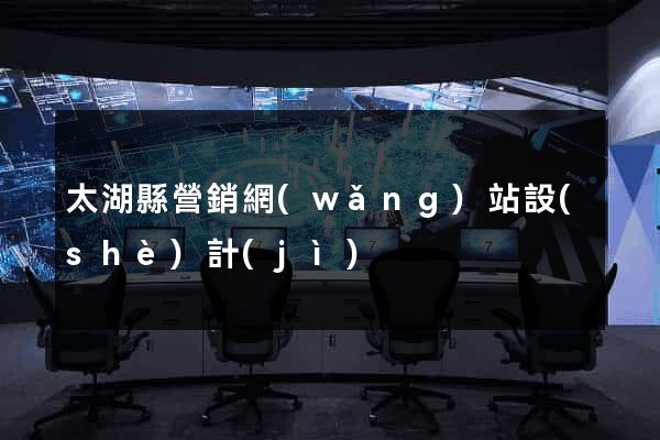 太湖縣營銷網(wǎng)站設(shè)計(jì)