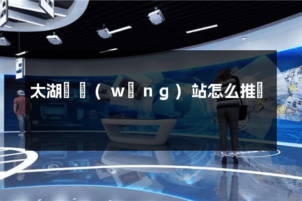 太湖縣網(wǎng)站怎么推廣
