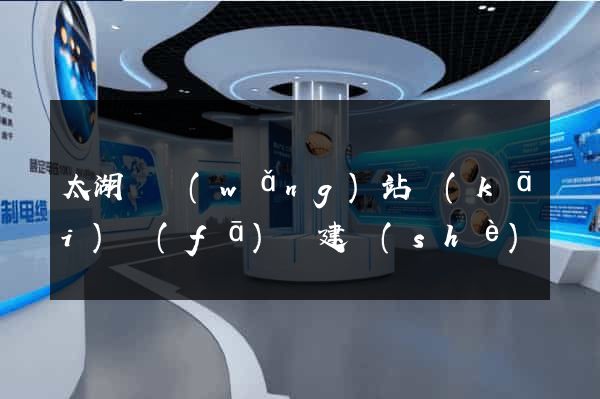 太湖縣網(wǎng)站開(kāi)發(fā)與建設(shè)