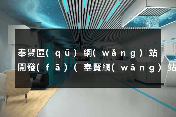奉賢區(qū)網(wǎng)站開發(fā)(奉賢網(wǎng)站制作)