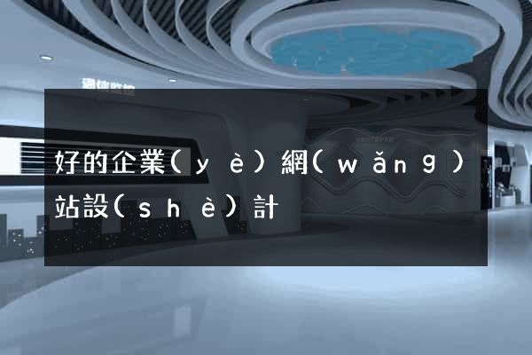 好的企業(yè)網(wǎng)站設(shè)計