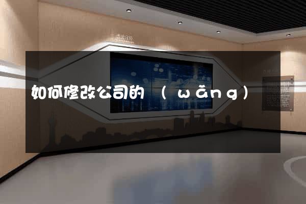 如何修改公司的網(wǎng)頁