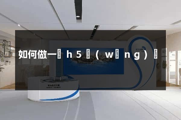 如何做一個h5網(wǎng)頁