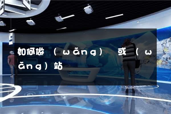 如何做網(wǎng)頁或網(wǎng)站