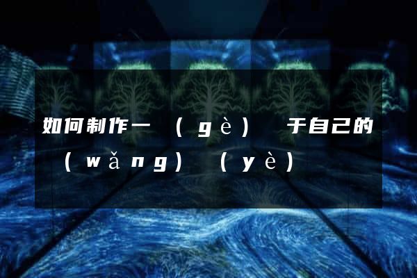 如何制作一個(gè)屬于自己的網(wǎng)頁(yè)