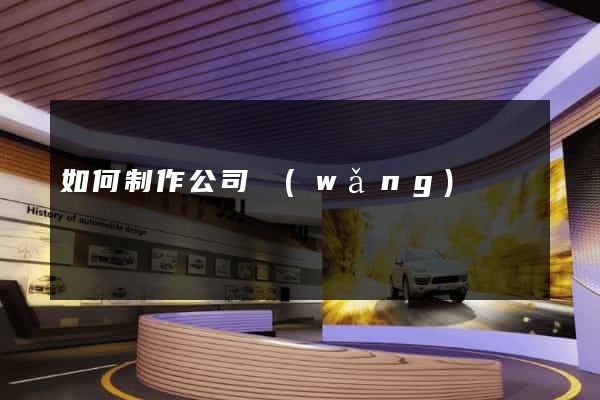 如何制作公司網(wǎng)頁