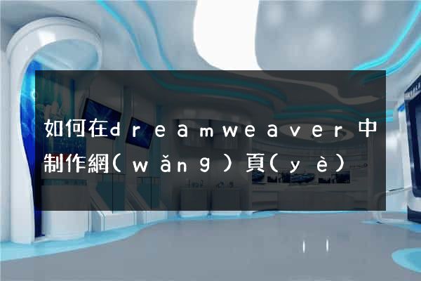 如何在dreamweaver中制作網(wǎng)頁(yè)