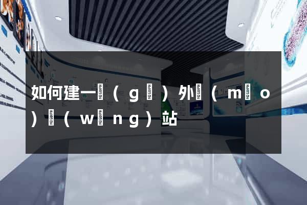 如何建一個(gè)外貿(mào)網(wǎng)站